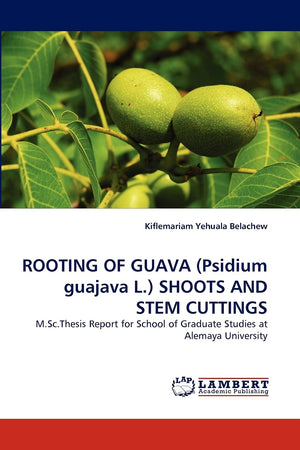 ROOTING OF GUAVA (Psidium guajava L.) SHOOTS AND STEM CUTTINGS: M.Sc.Thesis Report for School of Graduate Studies at Alemaya Uni,Used