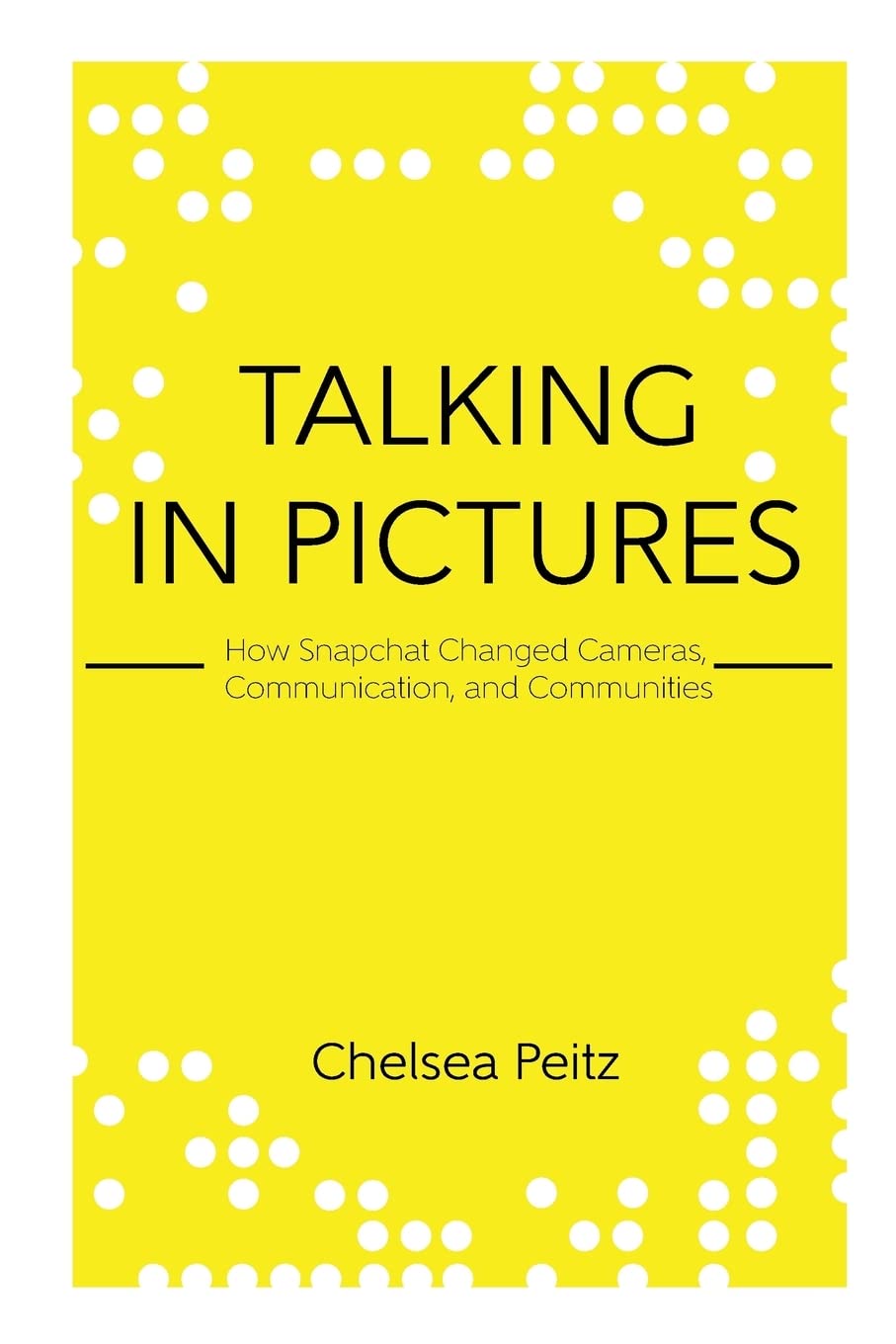 Talking in Pictures: How Snapchat Changed Cameras, Communication, and Communities,Used