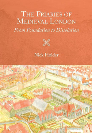 The Friaries of Medieval London: From Foundation to Dissolution (Studies in the History of Medieval Religion, 46),Used