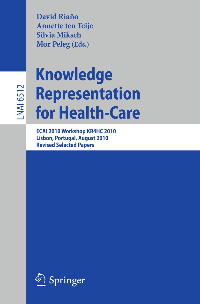 Knowledge Representation for HealthCare: ECAI 2010 Workshop KR4HC 2010, Lisbon, Portugal, August 17, 2010, Revised Selected Pap,Used