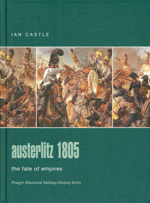 Austerlitz 1805: The Fate Of Empires (Praeger Illustrated Military History)