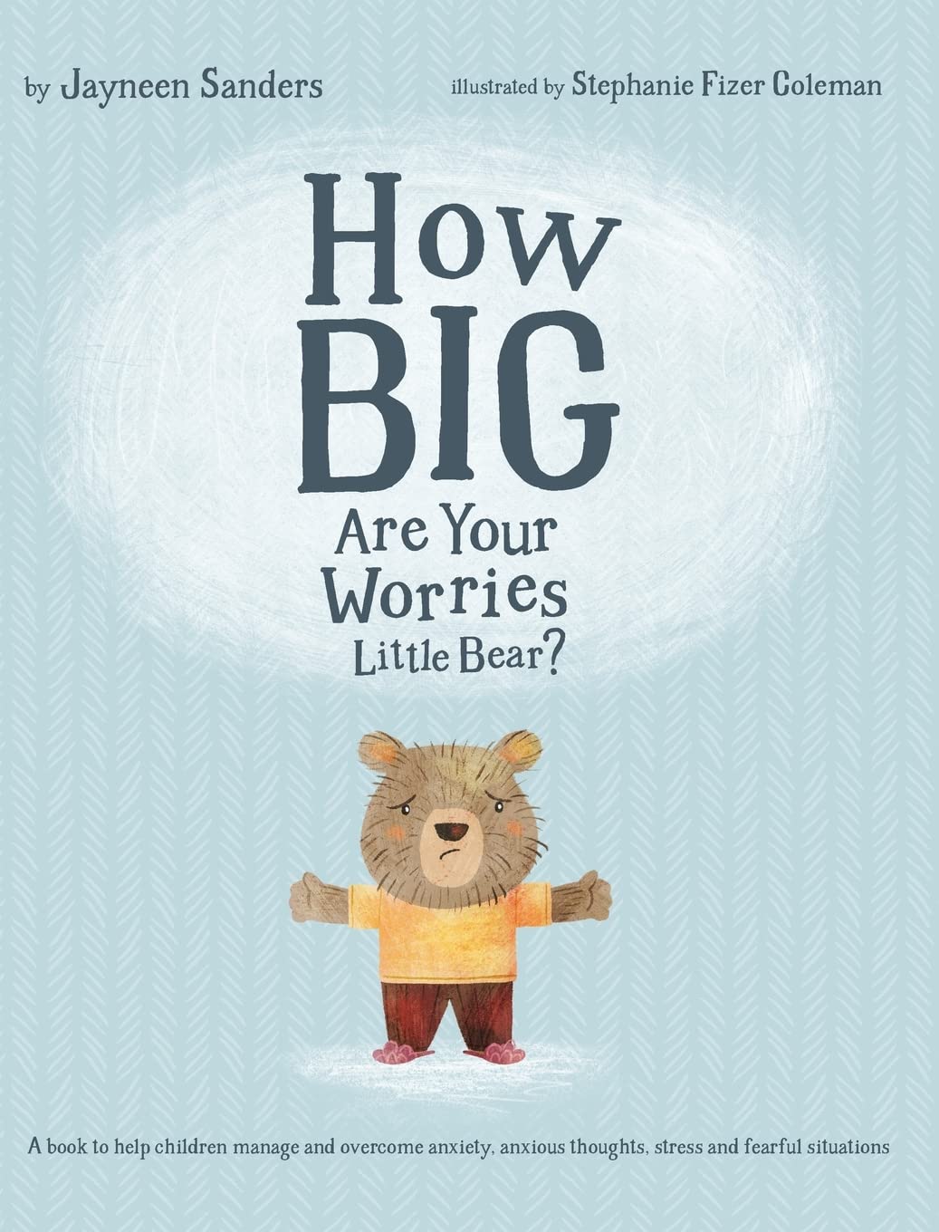 How Big Are Your Worries Little Bear?: A Book To Help Children Manage And Overcome Anxiety, Anxious Thoughts, Stress And Fearful