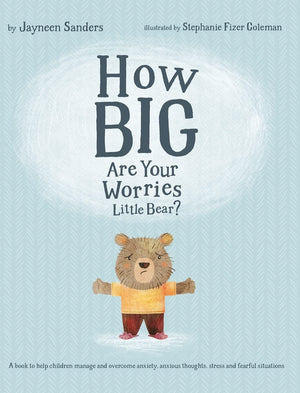 How Big Are Your Worries Little Bear?: A Book To Help Children Manage And Overcome Anxiety, Anxious Thoughts, Stress And Fearful