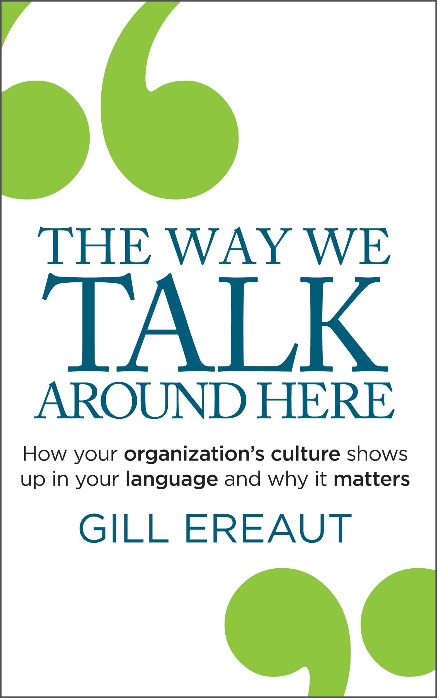 The Way We Talk Around Here: How your organizations culture shows up in your language and why it matters,New