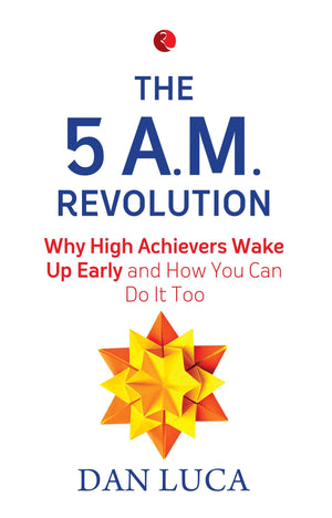 The 5 A.M. Revolution: Why High Achievers Wake Up Early And How You Can Do It, Too
