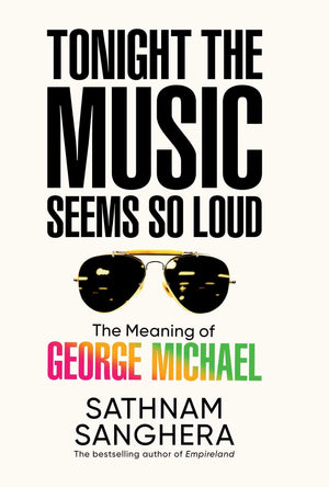Tonight The Music Seems So Loud: The Meaning Of George Michael