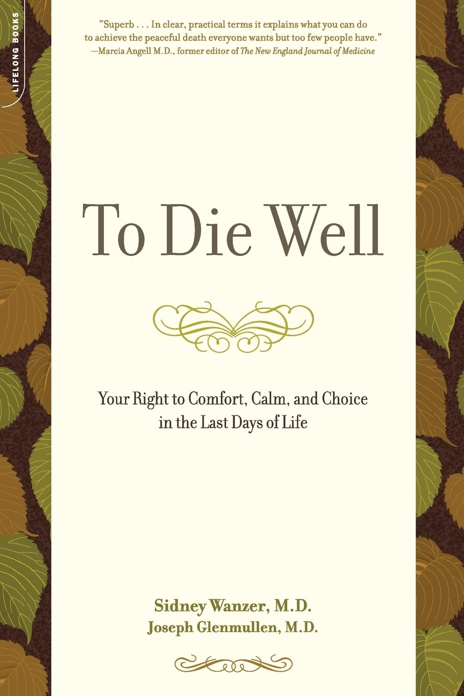 To Die Well: Your Right to Comfort, Calm, and Choice in the Last Days of Life,New