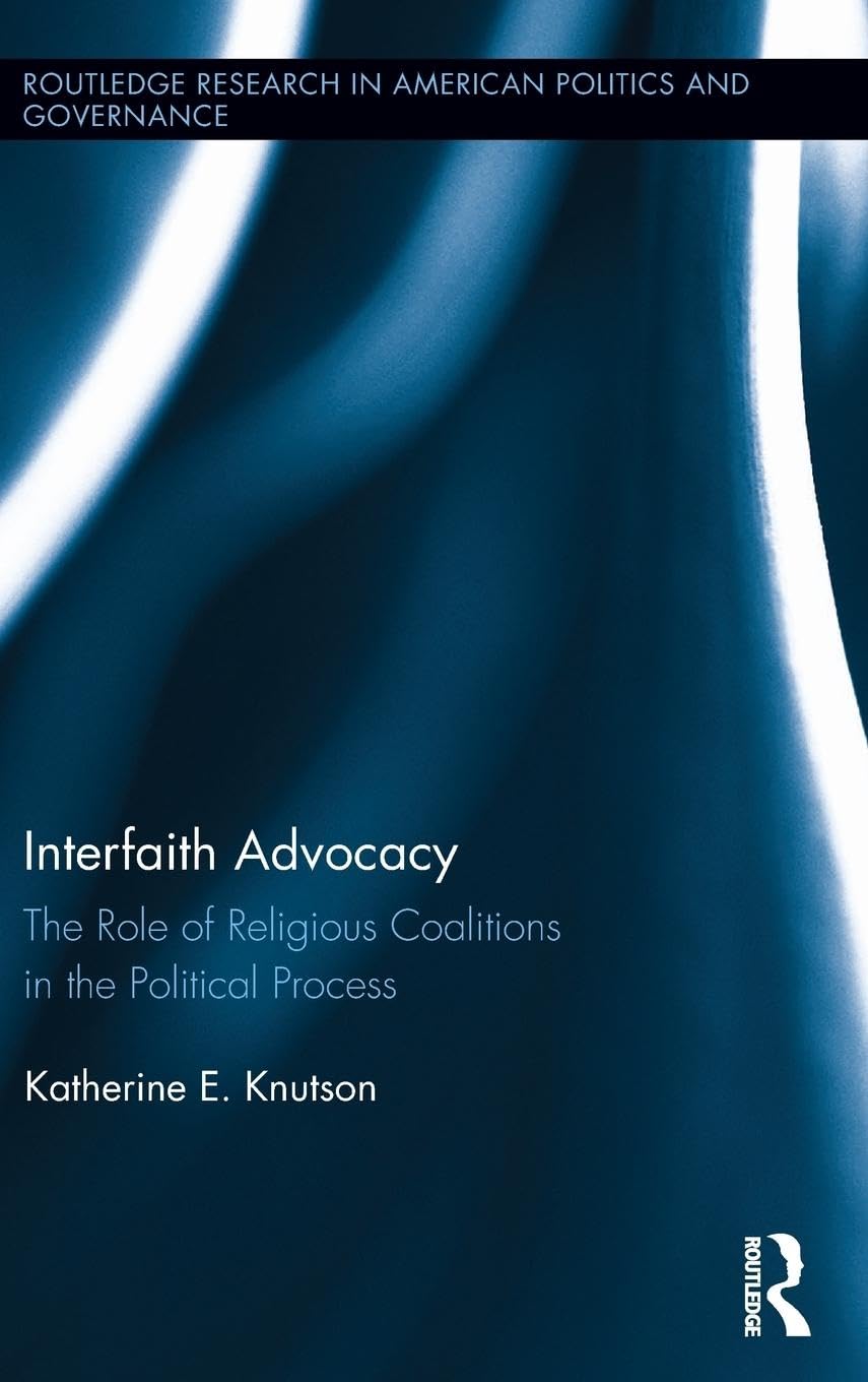 Interfaith Advocacy: The Role of Religious Coalitions in the Political Process (Routledge Research in American Politics and Gove,Used