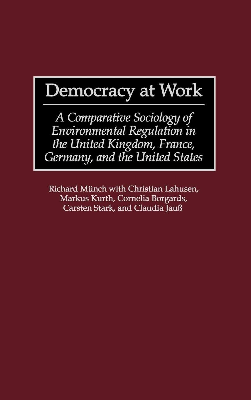 Democracy At Work: A Comparative Sociology Of Environmental Regulation In The United Kingdom, France, Germany, And The United St,New