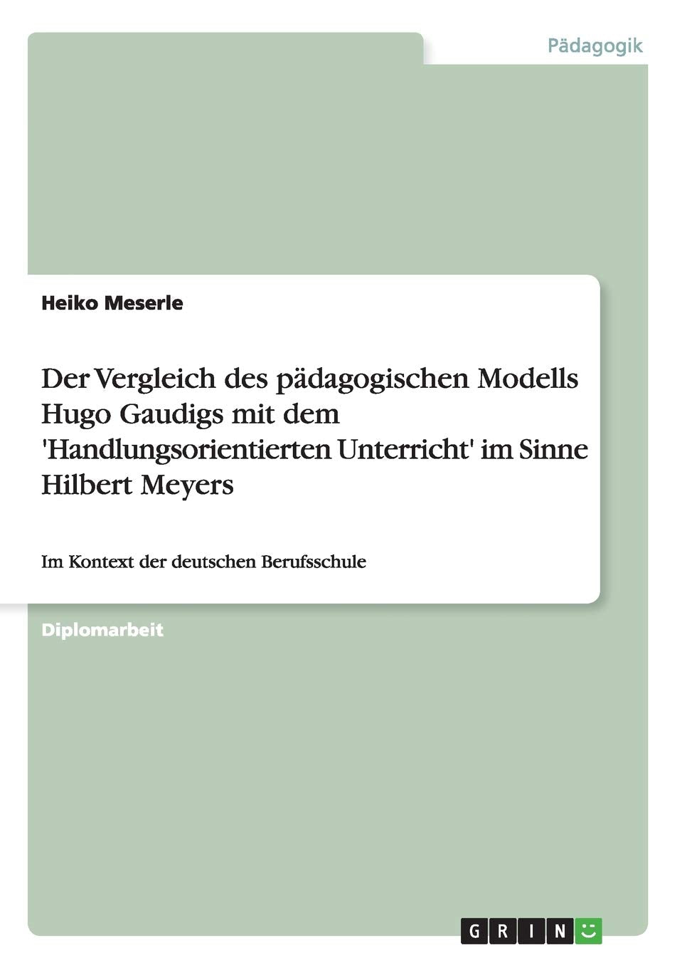 Der Vergleich des pdagogischen Modells Hugo Gaudigs mit dem 'Handlungsorientierten Unterricht' im Sinne Hilbert Meyers: Im Konte,Used