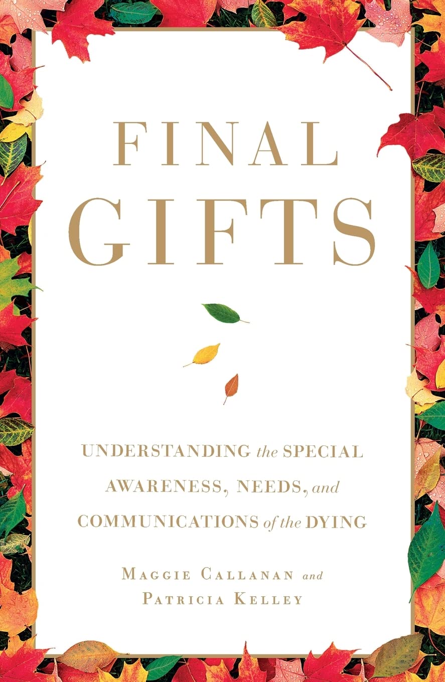 Final Gifts: Understanding the Special Awareness, Needs, and Communications of the Dying,New