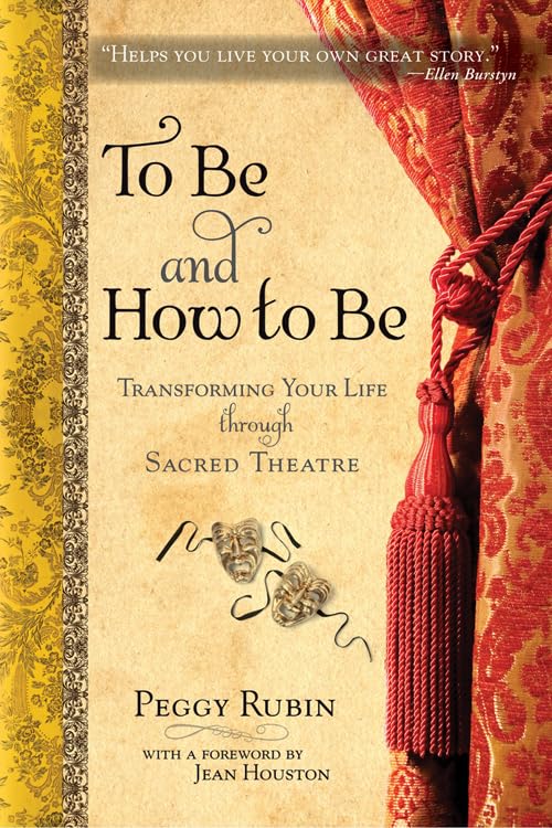 To Be And How To Be: Transforming Your Life Through Sacred Theatre,New