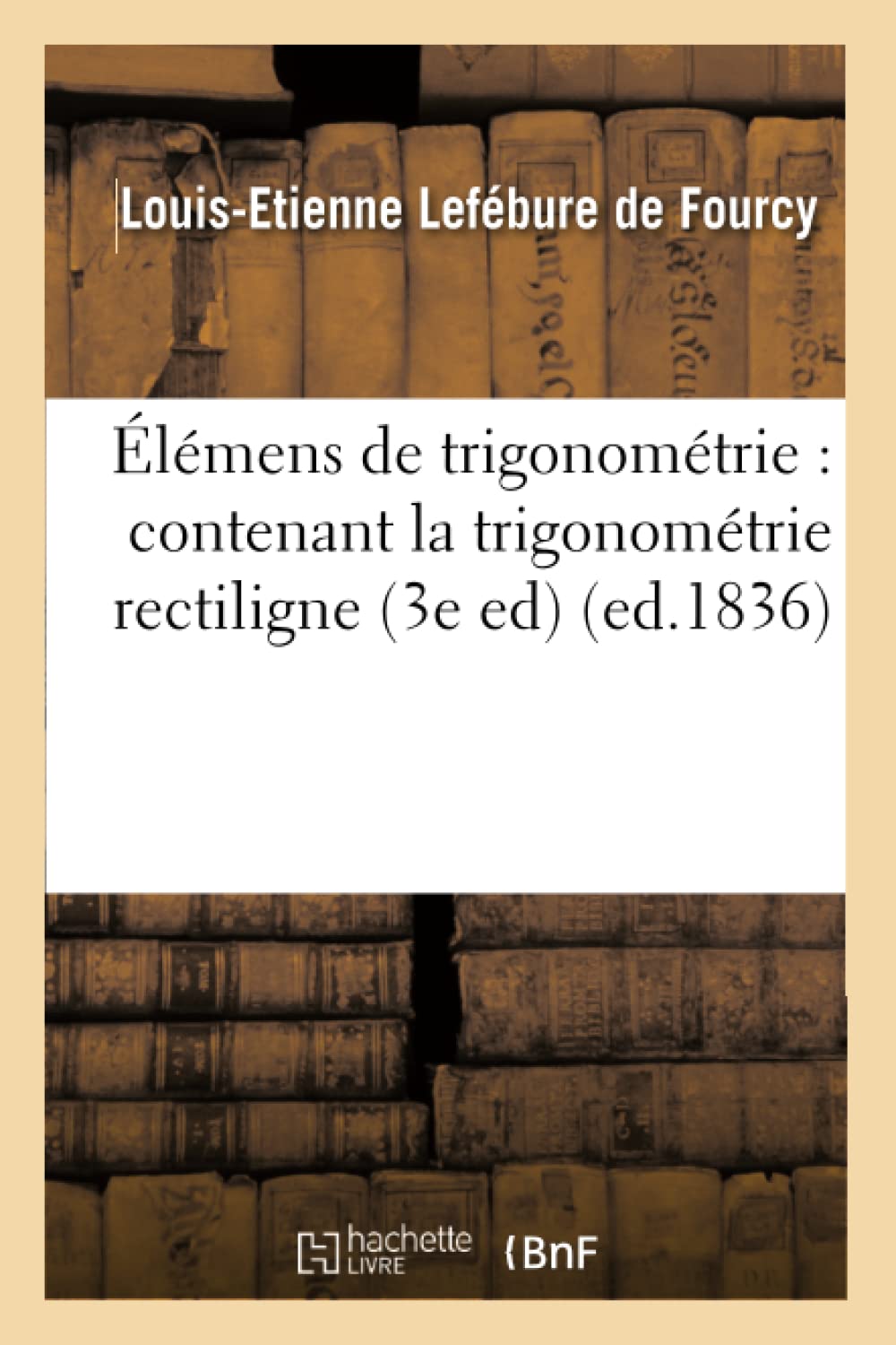 lmens de Trigonomtrie: Contenant La Trigonomtrie Rectiligne, (3e Ed) (Ed.1836) (Sciences) (French Edition),Used