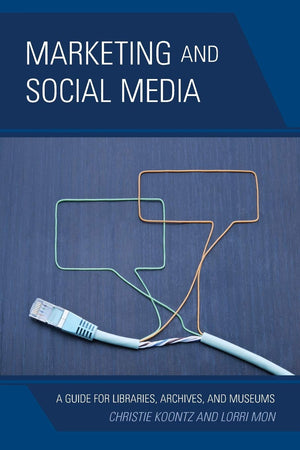 Marketing And Social Media: A Guide For Libraries, Archives, And Museums