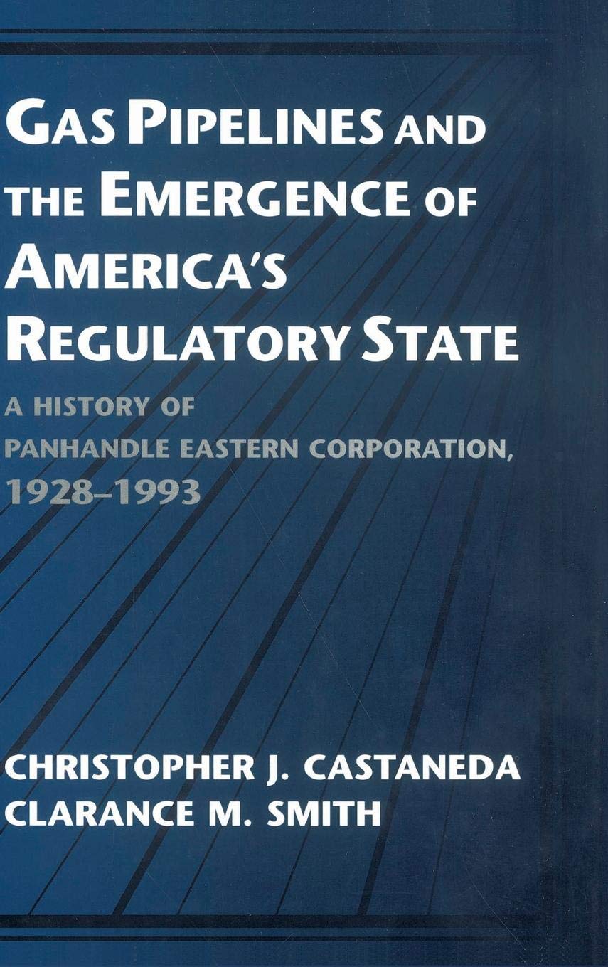 Gas Pipelines and the Emergence of America's Regulatory State: A History of Panhandle Eastern Corporation, 19281993 (Studies in,Used