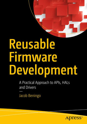 Reusable Firmware Development: A Practical Approach to APIs, HALs and Drivers,New
