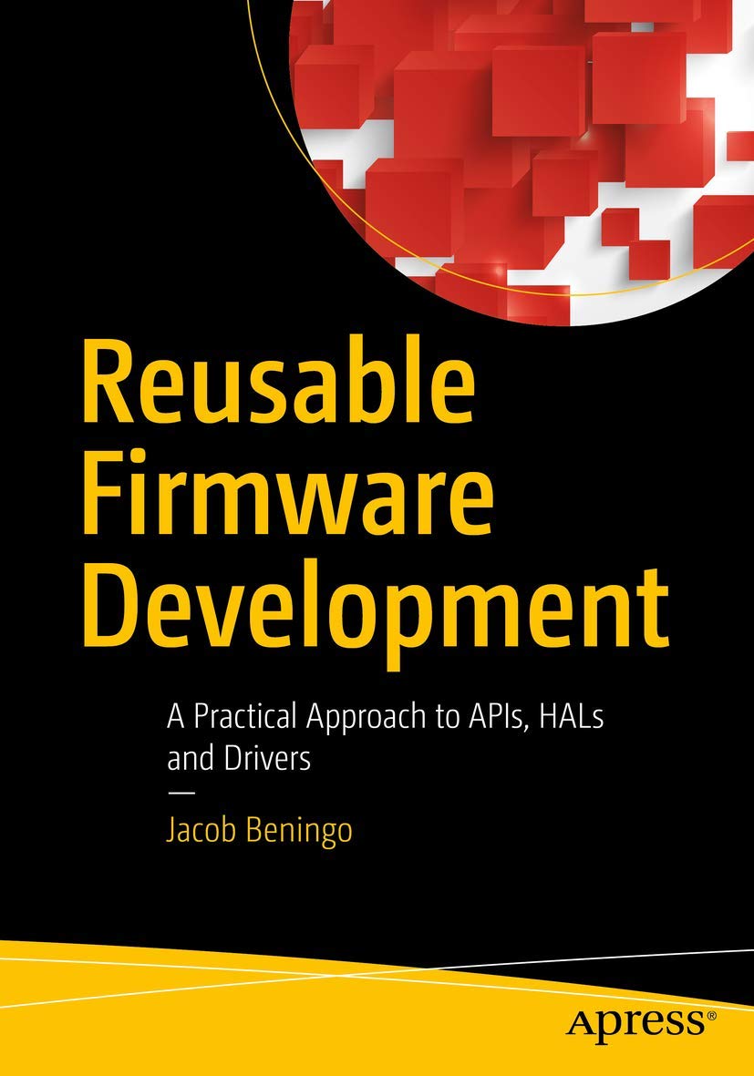 Reusable Firmware Development: A Practical Approach to APIs, HALs and Drivers,New