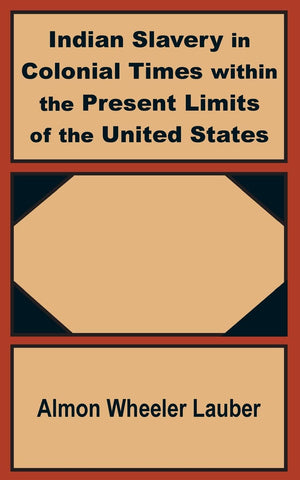 Indian Slavery in Colonial Times within the Present Limits of the United States,Used