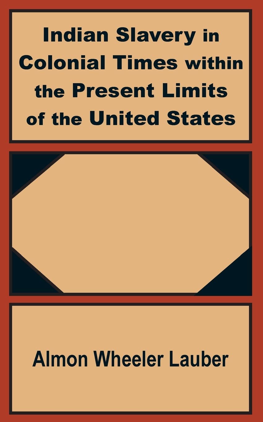 Indian Slavery in Colonial Times within the Present Limits of the United States,Used