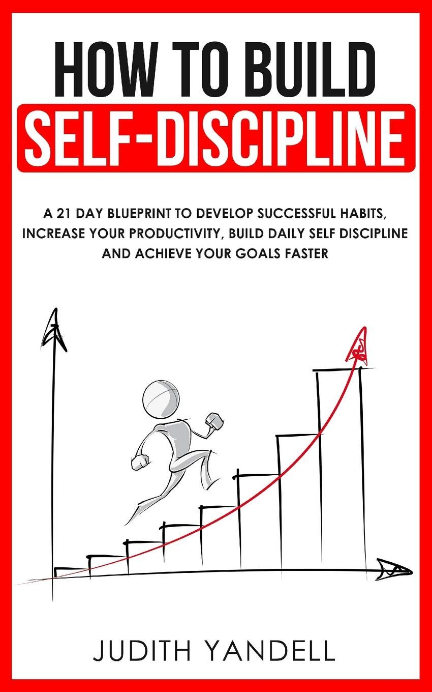 How to Build Self Discipline: A 21Day Blueprint to Develop Successful Habits, Increase Your Productivity, Build Daily SelfDisc,Used