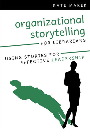 Organizational Storytelling For Librarians: Using Stories For Effective Leadership,New