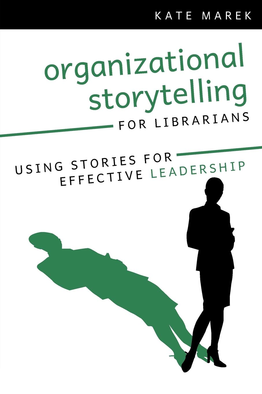 Organizational Storytelling For Librarians: Using Stories For Effective Leadership,New