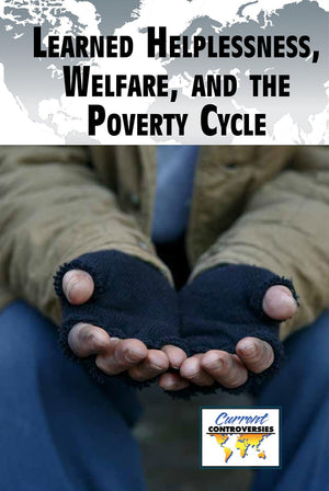 Learned Helplessness, Welfare, and the Poverty Cycle (Current Controversies),Used