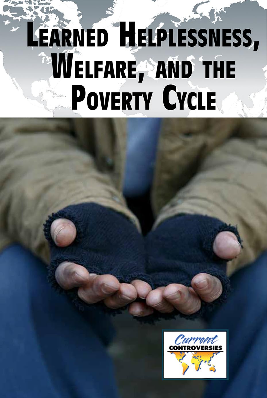 Learned Helplessness, Welfare, and the Poverty Cycle (Current Controversies),Used