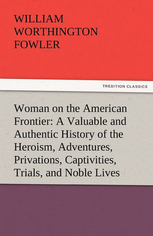 Woman on the American Frontier a Valuable and Authentic History of the Heroism, Adventures, Privations, Captivities, Trials, and,Used