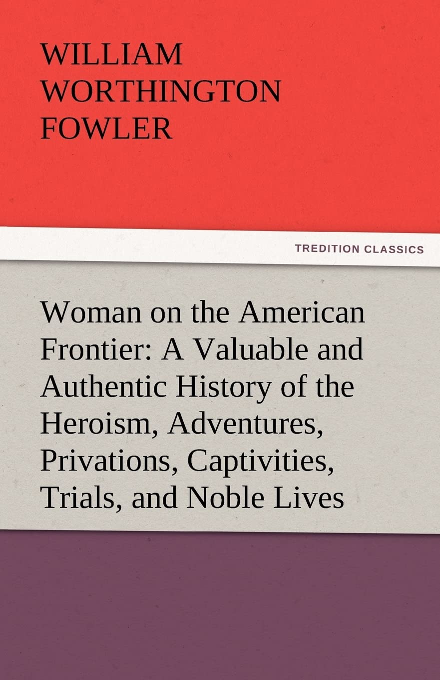 Woman on the American Frontier a Valuable and Authentic History of the Heroism, Adventures, Privations, Captivities, Trials, and,Used