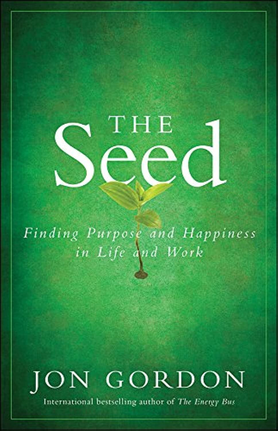The Seed: Finding Purpose And Happiness In Life And Work,New
