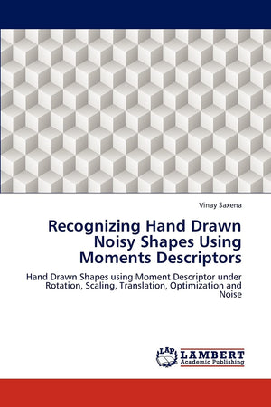 Recognizing Hand Drawn Noisy Shapes Using Moments Descriptors: Hand Drawn Shapes using Moment Descriptor under Rotation, Scaling,Used