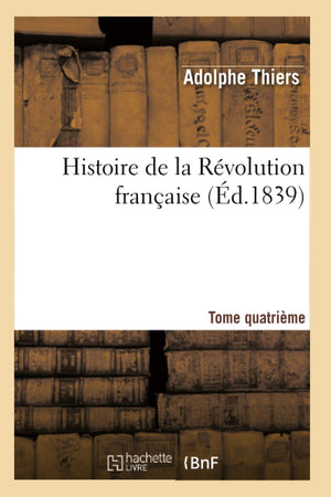 Histoire De La Rvolution Franaise. Tome Quatrime (D.1839) (French Edition),New