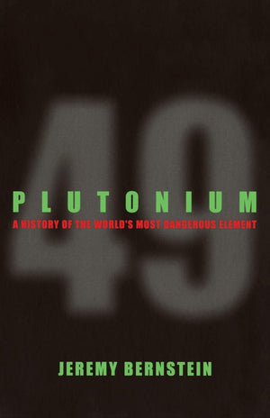 Plutonium: A History Of The World'S Most Dangerous Element