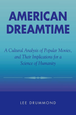 American Dreamtime: A Cultural Analysis Of Popular Movies, And Their Implications For A Science Of Humanity,Used