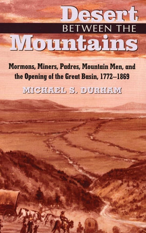 Desert Between The Mountains: Mormons, Miners, Padres, Mountain Men, And The Opening Of The Great Basin, 17721869,Used