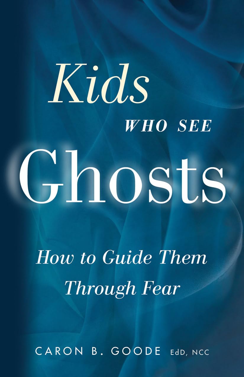 Kids Who See Ghosts: How To Guide Them Through Fear,New