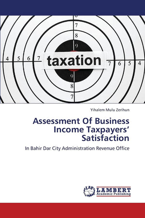 Assessment Of Business Income Taxpayers Satisfaction: In Bahir Dar City Administration Revenue Office,Used