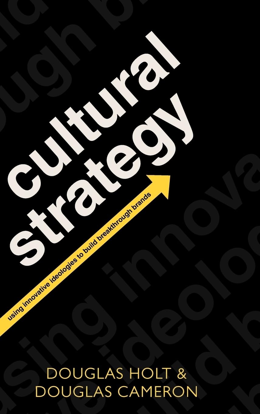 Cultural Strategy: Using Innovative Ideologies To Build Breakthrough Brands