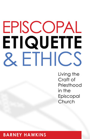 Episcopal Etiquette And Ethics: Living The Craft Of Priesthood In The Episcopal Church,Used