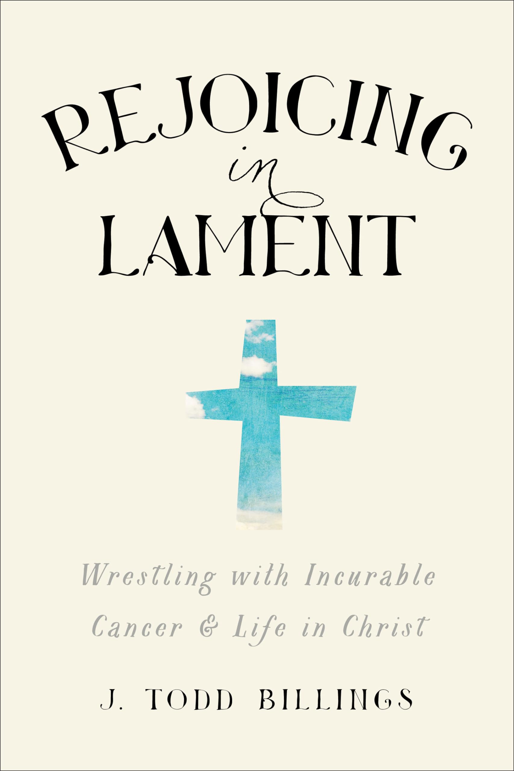 Rejoicing in Lament: Wrestling with Incurable Cancer and Life in Christ,Used
