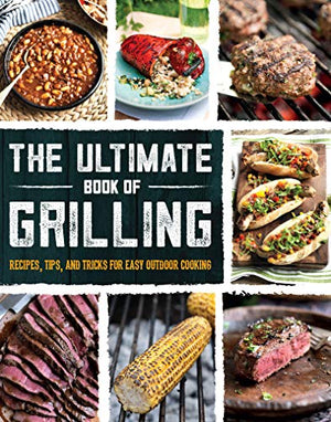 The Ultimate Book Of Grilling: Recipes, Tips, And Tricks For Easy Outdoor Cooking (Love Food)