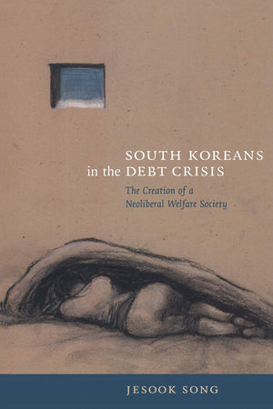 South Koreans In The Debt Crisis: The Creation Of A Neoliberal Welfare Society (Asiapacific),New