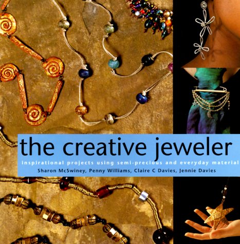 The Creative Jeweler: Inspirational Projects Using SemiPrecious and Everyday Materials,New