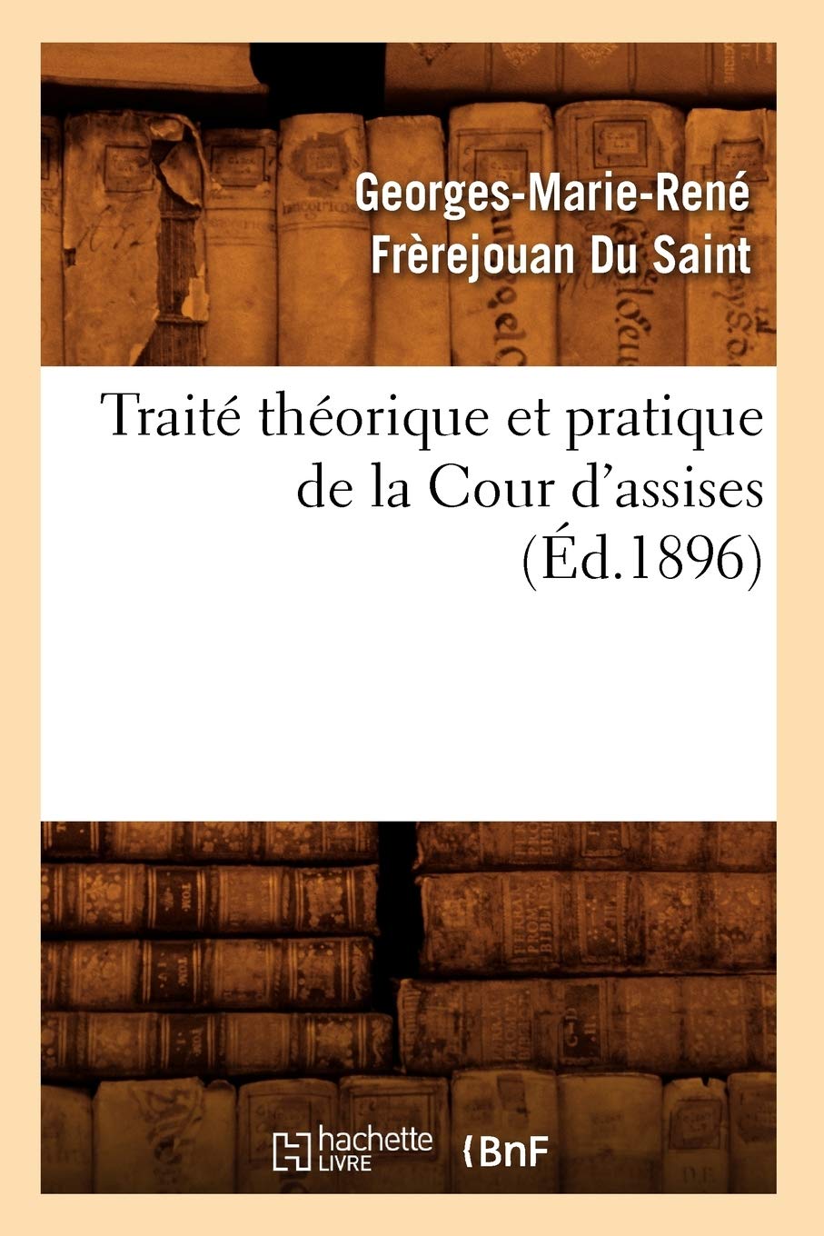 Trait Thorique Et Pratique De La Cour D'Assises (D.1896) (Sciences Sociales) (French Edition),New