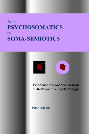From Psychosomatics To Somasemiotics: Felt Sense And The Sensed Body In Medicine And Psychotherapy