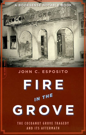 Fire In The Grove: The Cocoanut Grove Tragedy And Its Aftermath,New