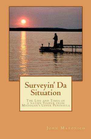 Surveyin' Da Situation: The life and times of a native Yooper from Michigan's Upper Peninsula.,Used