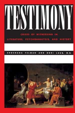 Testimony: Crises Of Witnessing In Literature, Psychoanalysis, And History,New