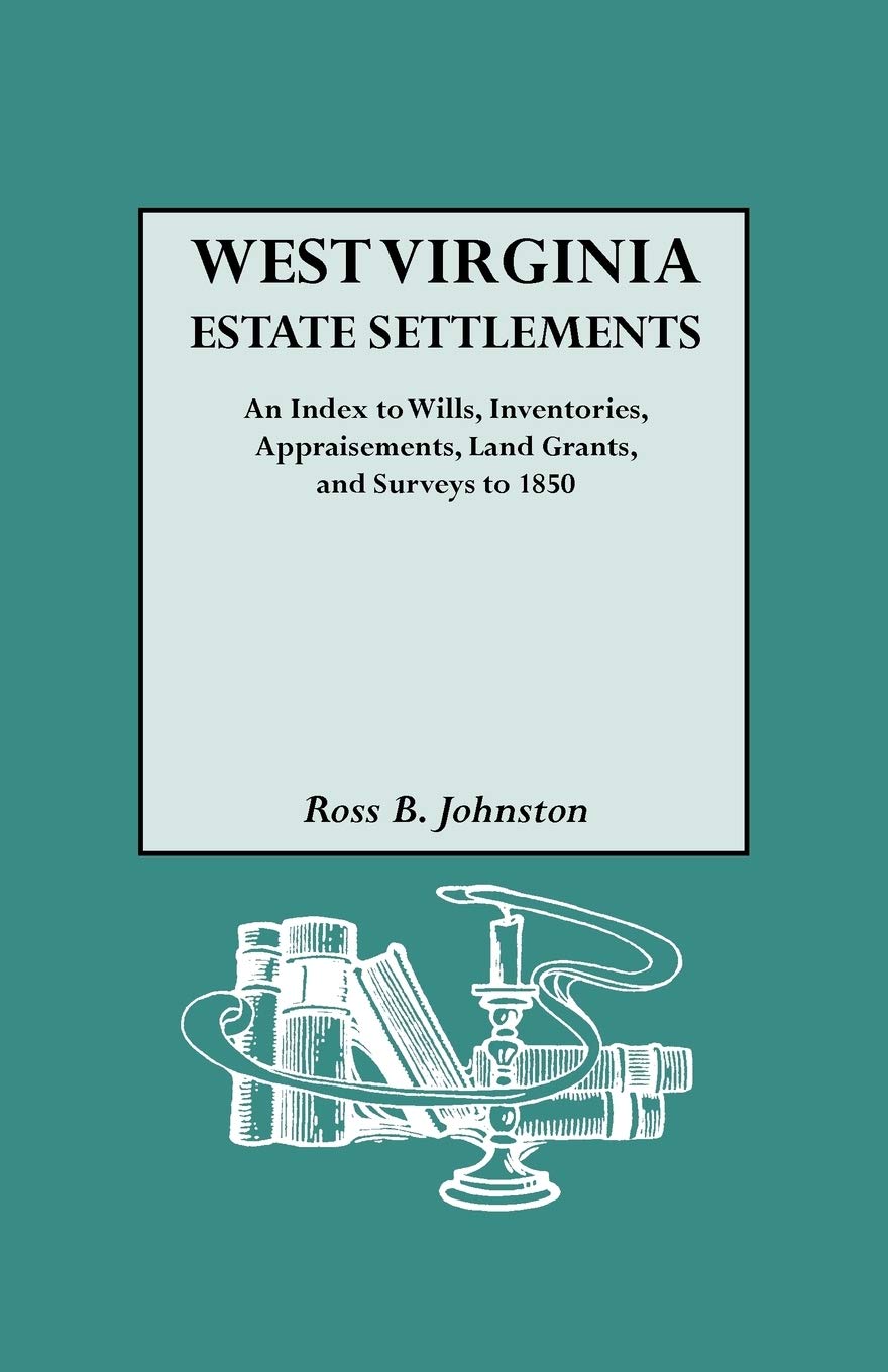 West Virginia Estate Settlements : An Index To Wills, Inventories, Appraisements, Land Grants, And Surveys To 1850,Used